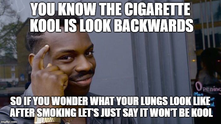 Roll Safe Think About It Meme |  YOU KNOW THE CIGARETTE KOOL IS LOOK BACKWARDS; SO IF YOU WONDER WHAT YOUR LUNGS LOOK LIKE AFTER SMOKING LET'S JUST SAY IT WON'T BE KOOL | image tagged in memes,roll safe think about it | made w/ Imgflip meme maker