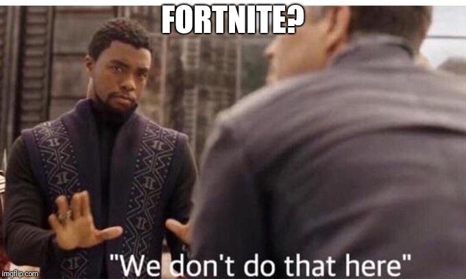 We dont do that here | FORTNITE? | image tagged in we dont do that here | made w/ Imgflip meme maker