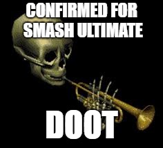 Doot | CONFIRMED FOR SMASH ULTIMATE; DOOT | image tagged in doot | made w/ Imgflip meme maker