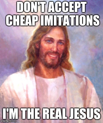 Smiling Jesus Meme | DON'T ACCEPT CHEAP IMITATIONS; I'M THE REAL JESUS | image tagged in memes,smiling jesus | made w/ Imgflip meme maker