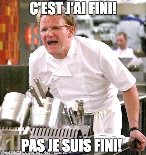Chef Gordon Ramsay Meme | C'EST J'AI FINI! PAS JE SUIS FINI! | image tagged in memes,chef gordon ramsay | made w/ Imgflip meme maker