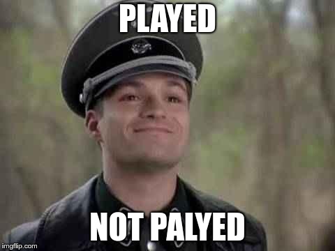 grammar nazi | PLAYED NOT PALYED | image tagged in grammar nazi | made w/ Imgflip meme maker