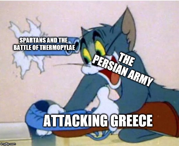 Tom and Jerry | SPARTANS AND THE BATTLE OF THERMOPYLAE; THE PERSIAN ARMY; ATTACKING GREECE | image tagged in tom and jerry | made w/ Imgflip meme maker