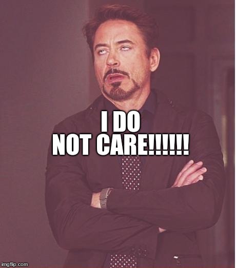 Face You Make Robert Downey Jr | NOT
CARE!!!!!! I
DO | image tagged in memes,face you make robert downey jr | made w/ Imgflip meme maker