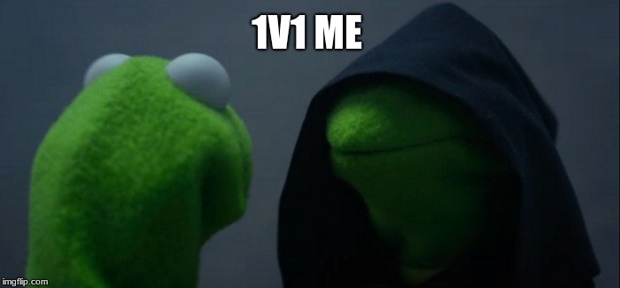 Evil Kermit | 1V1 ME | image tagged in memes,evil kermit | made w/ Imgflip meme maker