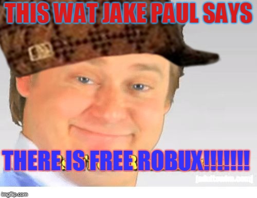 look i got 9M robuxs just go to this following scam link scambuddy.me | THIS WAT JAKE PAUL SAYS; THERE IS FREE ROBUX!!!!!!! | image tagged in memes,robux | made w/ Imgflip meme maker