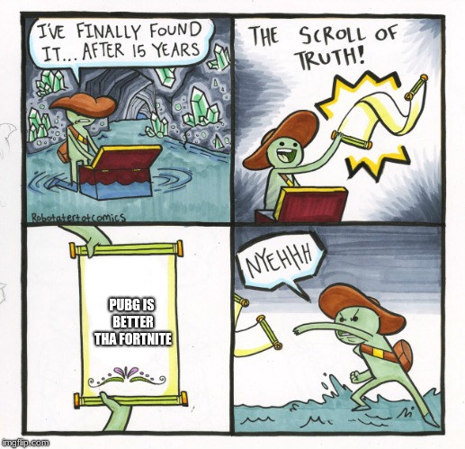 The Scroll Of Truth | PUBG IS BETTER THA FORTNITE | image tagged in memes,the scroll of truth | made w/ Imgflip meme maker