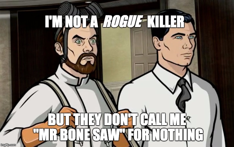 Mr Bone Saw | ROGUE; I'M NOT A                   KILLER; BUT THEY DON'T CALL ME "MR BONE SAW" FOR NOTHING | image tagged in krieger,archer,mr bone saw,memes,saudi arabia | made w/ Imgflip meme maker