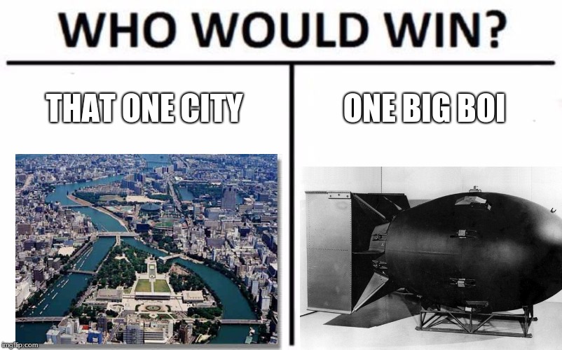 THAT ONE CITY; ONE BIG BOI | image tagged in who would win | made w/ Imgflip meme maker