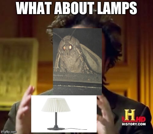 Ancient Aliens Meme | WHAT ABOUT LAMPS | image tagged in memes,ancient aliens | made w/ Imgflip meme maker