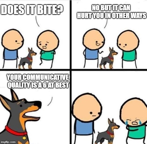 Cyanide Happiness Dog does it bite? | NO BUT IT CAN HURT YOU IN OTHER WAYS; DOES IT BITE? YOUR COMMUNICATIVE QUALITY IS A 6 AT BEST | image tagged in cyanide happiness dog does it bite | made w/ Imgflip meme maker
