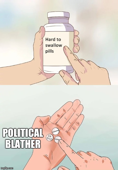 Hard To Swallow Pills Meme | POLITICAL BLATHER | image tagged in memes,hard to swallow pills | made w/ Imgflip meme maker