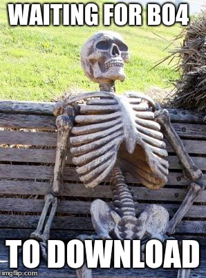 Waiting Skeleton Meme | WAITING FOR BO4; TO DOWNLOAD | image tagged in memes,waiting skeleton | made w/ Imgflip meme maker