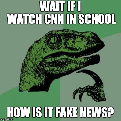 Philosoraptor Meme | WAIT IF I WATCH CNN IN SCHOOL HOW IS IT FAKE NEWS? | image tagged in memes,philosoraptor | made w/ Imgflip meme maker