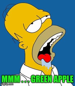 Homer Drooling | MMM . . . GREEN APPLE | image tagged in homer drooling | made w/ Imgflip meme maker