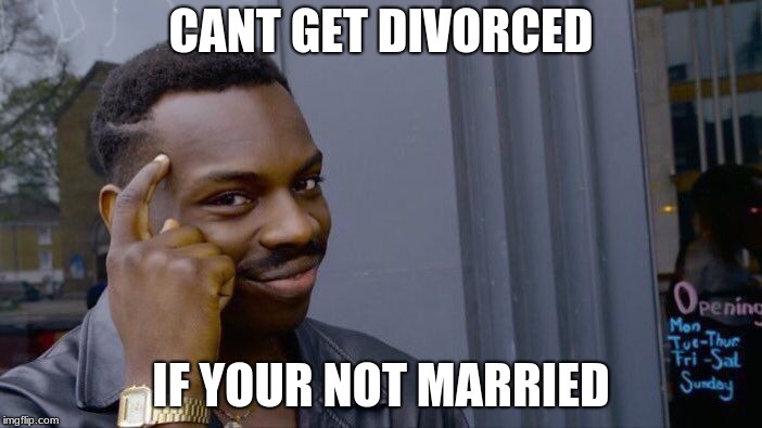Roll Safe Think About It | CANT GET DIVORCED; IF YOUR NOT MARRIED | image tagged in memes,roll safe think about it | made w/ Imgflip meme maker