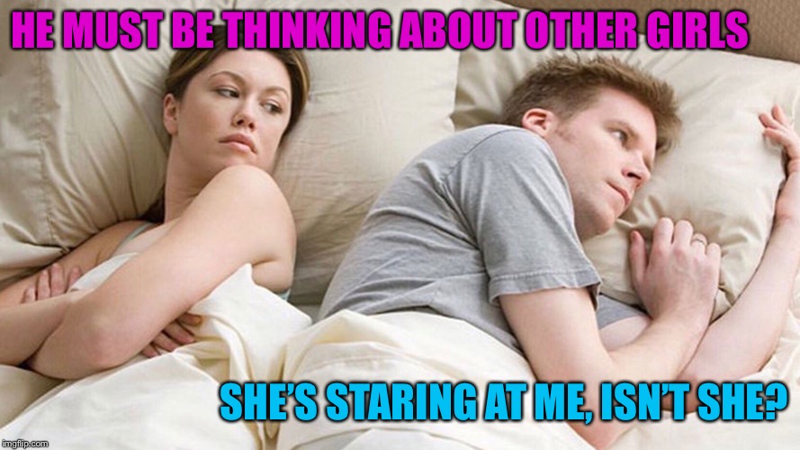 He's probably thinking about girls | HE MUST BE THINKING ABOUT OTHER GIRLS; SHE’S STARING AT ME, ISN’T SHE? | image tagged in he's probably thinking about girls | made w/ Imgflip meme maker