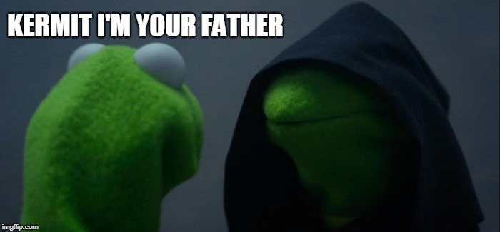 Evil Kermit | KERMIT I'M YOUR FATHER | image tagged in memes,evil kermit | made w/ Imgflip meme maker