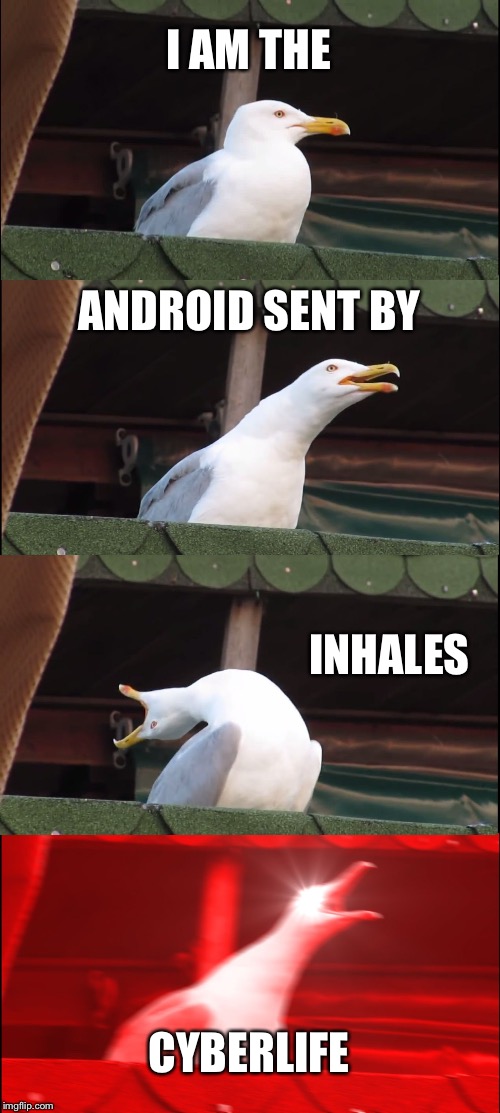Inhaling Seagull | I AM THE; ANDROID SENT BY; INHALES; CYBERLIFE | image tagged in memes,inhaling seagull | made w/ Imgflip meme maker