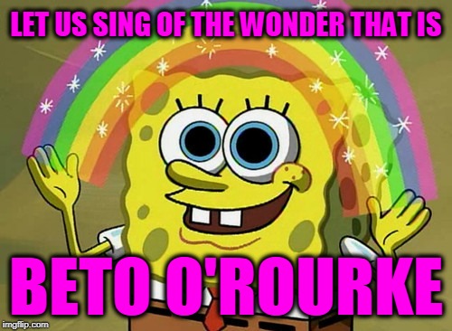 Imagination Spongebob | LET US SING OF THE WONDER THAT IS; BETO O'ROURKE | image tagged in memes,imagination spongebob | made w/ Imgflip meme maker