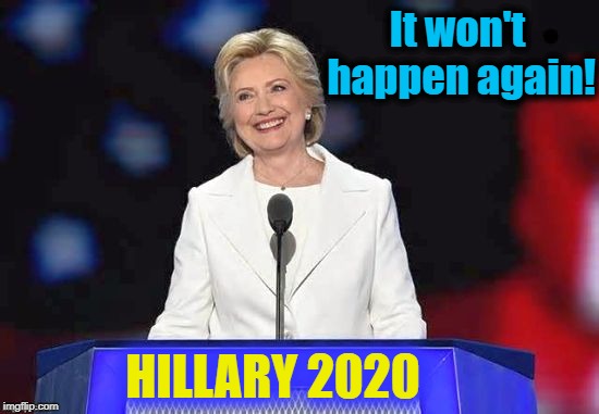 It won't happen again! HILLARY 2020 | image tagged in hillary | made w/ Imgflip meme maker