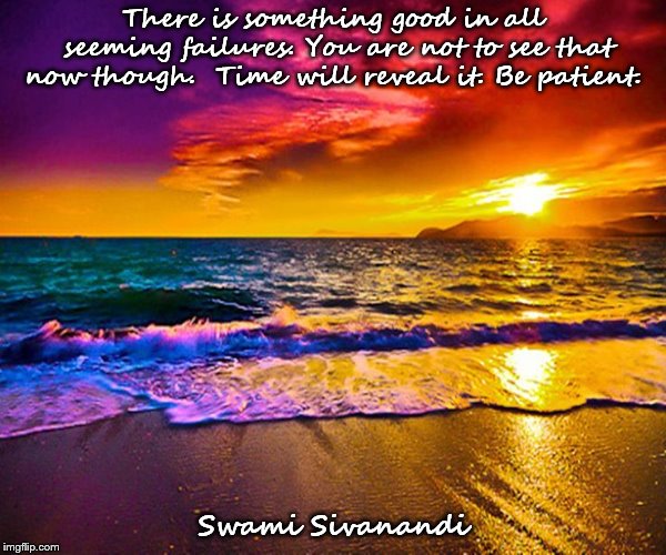 Beautiful Sunset | There is something good in all seeming failures. You are not to see that now though.
 Time will reveal it. Be patient. Swami Sivanandi | image tagged in beautiful sunset | made w/ Imgflip meme maker