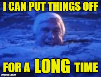 Procrastination | I CAN PUT THINGS OFF; LONG; FOR A                    TIME | image tagged in for a long time,leslie nielsen,creepshow,memes | made w/ Imgflip meme maker