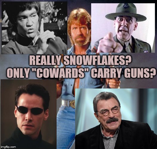 Toughest guys I know carry guns for protection … here's a few more. | REALLY SNOWFLAKES? ONLY "COWARDS" CARRY GUNS? | image tagged in chuck norris,bruce lee,guns,conceal carry,pro-gun celebs | made w/ Imgflip meme maker