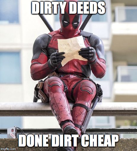 Deadpool | DIRTY DEEDS DONE DIRT CHEAP | image tagged in deadpool | made w/ Imgflip meme maker