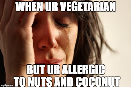 First World Problems Meme | WHEN UR VEGETARIAN; BUT UR ALLERGIC TO NUTS AND COCONUT | image tagged in memes,first world problems | made w/ Imgflip meme maker