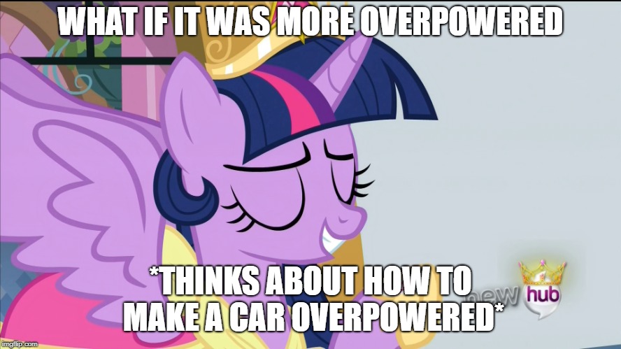 WHAT IF IT WAS MORE OVERPOWERED *THINKS ABOUT HOW TO MAKE A CAR OVERPOWERED* | made w/ Imgflip meme maker