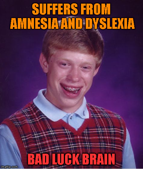 Is there a cure? read carefully. | SUFFERS FROM AMNESIA AND DYSLEXIA; BAD LUCK BRAIN | image tagged in memes,bad luck brian,dyslexia | made w/ Imgflip meme maker