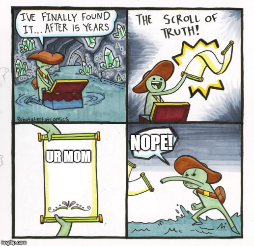 UR MOM | NOPE! UR MOM | image tagged in memes,the scroll of truth | made w/ Imgflip meme maker