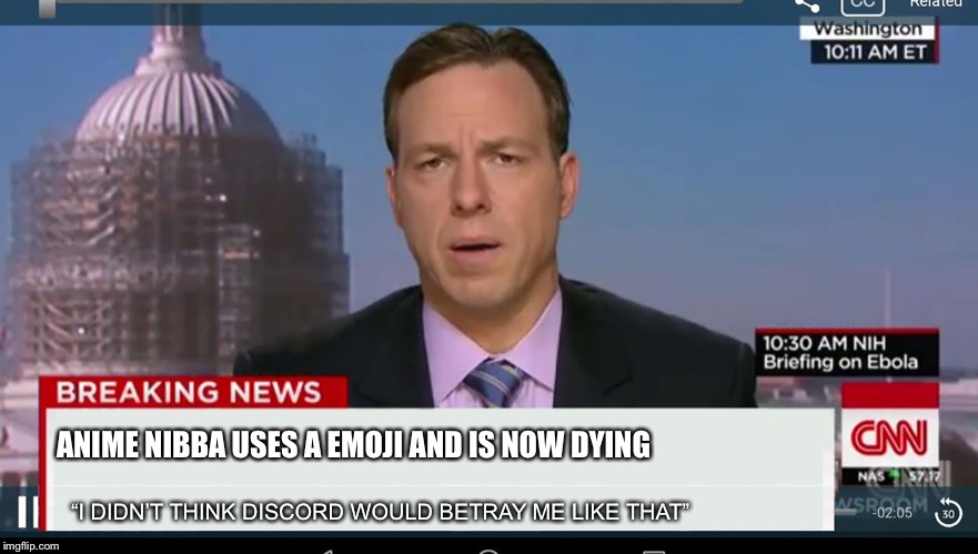 Anime nibba uses an emoji  | ANIME NIBBA USES A EMOJI AND IS NOW DYING; “I DIDN’T THINK DISCORD WOULD BETRAY ME LIKE THAT” | image tagged in cnn breaking news template | made w/ Imgflip meme maker
