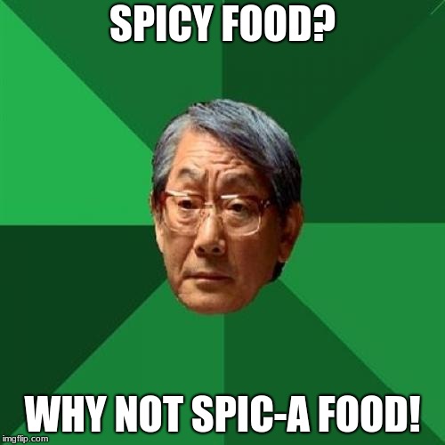 High Expectations Asian Father Meme | SPICY FOOD? WHY NOT SPIC-A FOOD! | image tagged in memes,high expectations asian father | made w/ Imgflip meme maker