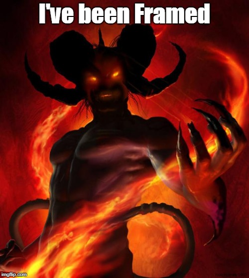 And then the devil said | I've been Framed | image tagged in and then the devil said | made w/ Imgflip meme maker