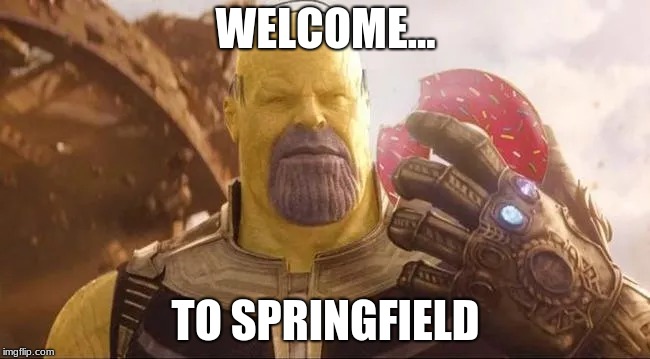 WELCOME... TO SPRINGFIELD | image tagged in thanos memes | made w/ Imgflip meme maker