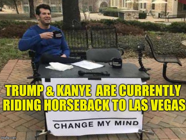 TRUMP & KANYE  ARE CURRENTLY RIDING HORSEBACK TO LAS VEGAS | made w/ Imgflip meme maker