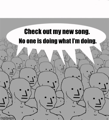 My NPC Music Is Unique. |  Check out my new song. No one is doing what I’m doing. | image tagged in npc,music,rappers,hiphop,recording,studio | made w/ Imgflip meme maker