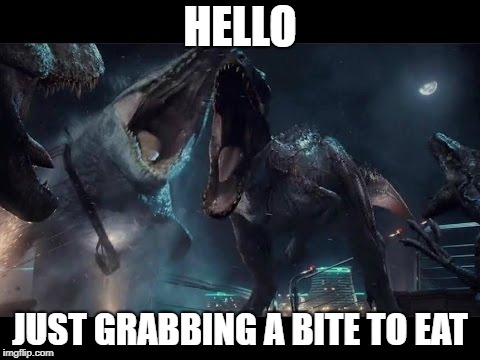 Jurassic World | HELLO; JUST GRABBING A BITE TO EAT | image tagged in jurassic world | made w/ Imgflip meme maker