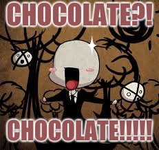 CreepyPasta memes | CHOCOLATE?! CHOCOLATE!!!!! | image tagged in creepypasta memes | made w/ Imgflip meme maker