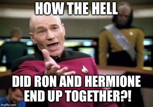 Picard Wtf Meme | HOW THE HELL; DID RON AND HERMIONE END UP TOGETHER?! | image tagged in memes,picard wtf | made w/ Imgflip meme maker