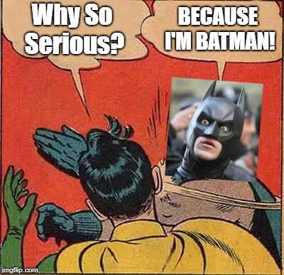 Real Serious Batman Slapping Robin | Why So Serious? BECAUSE I'M BATMAN! | image tagged in memes,batman slapping robin,why so serious,because i'm batman,funny | made w/ Imgflip meme maker
