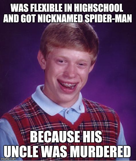 Bad Luck Brian | WAS FLEXIBLE IN HIGHSCHOOL AND GOT NICKNAMED SPIDER-MAN; BECAUSE HIS UNCLE WAS MURDERED | image tagged in memes,bad luck brian | made w/ Imgflip meme maker