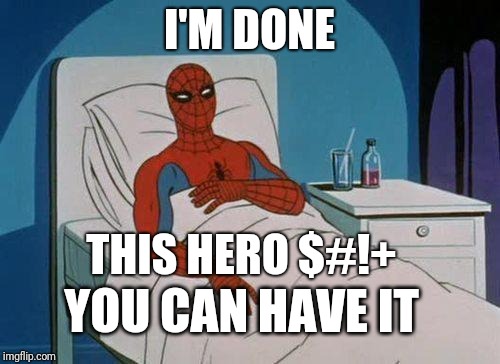 Spiderman Hospital | I'M DONE; THIS HERO $#!+; YOU CAN HAVE IT | image tagged in memes,spiderman hospital,spiderman | made w/ Imgflip meme maker