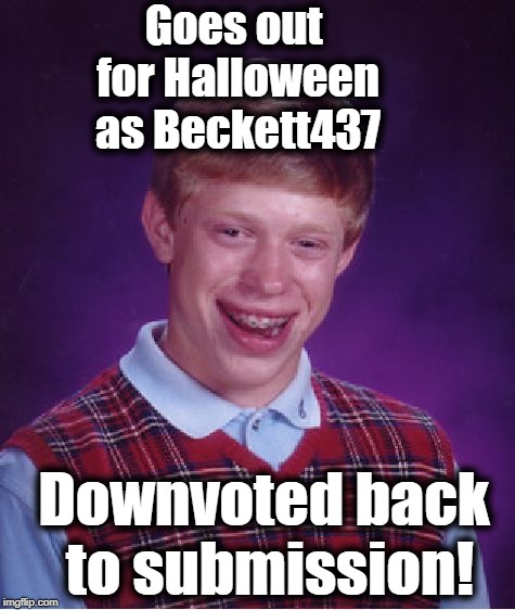 I'm just not feelin' the love lately | Goes out for Halloween as Beckett437; Downvoted back to submission! | image tagged in memes,bad luck brian | made w/ Imgflip meme maker