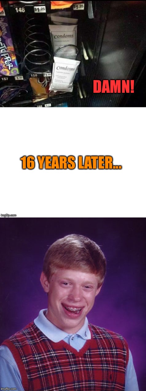 One mistake can really multiply evidently. | DAMN! 16 YEARS LATER... | image tagged in condom,bad luck brian,memes,funny | made w/ Imgflip meme maker