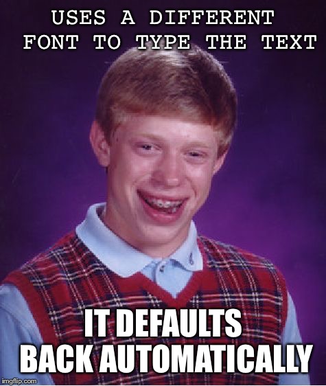 Bad Luck Brian Meme | USES A DIFFERENT FONT TO TYPE THE TEXT; IT DEFAULTS BACK AUTOMATICALLY | image tagged in memes,bad luck brian | made w/ Imgflip meme maker