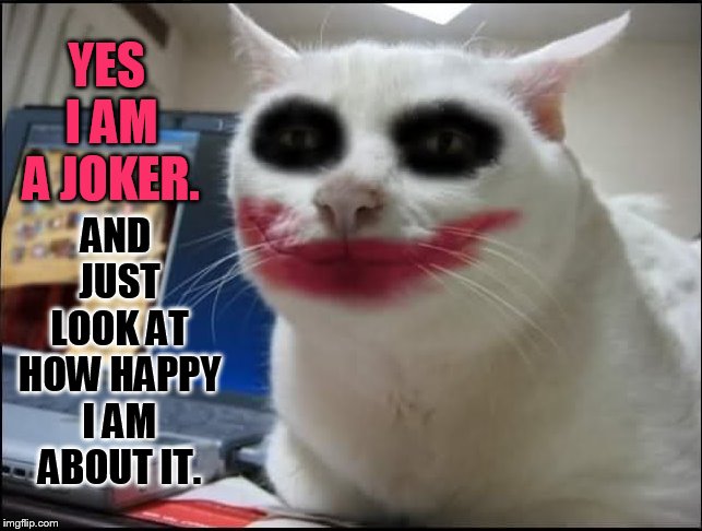 YES I AM A JOKER. AND JUST LOOK AT HOW HAPPY I AM ABOUT IT. | made w/ Imgflip meme maker