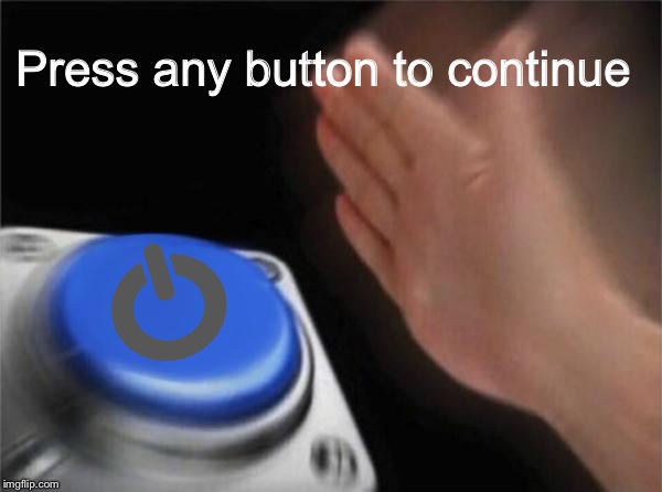 You lied | Press any button to continue | image tagged in power,button | made w/ Imgflip meme maker